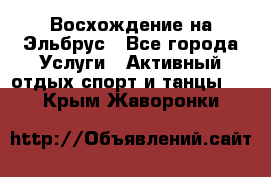 Восхождение на Эльбрус - Все города Услуги » Активный отдых,спорт и танцы   . Крым,Жаворонки